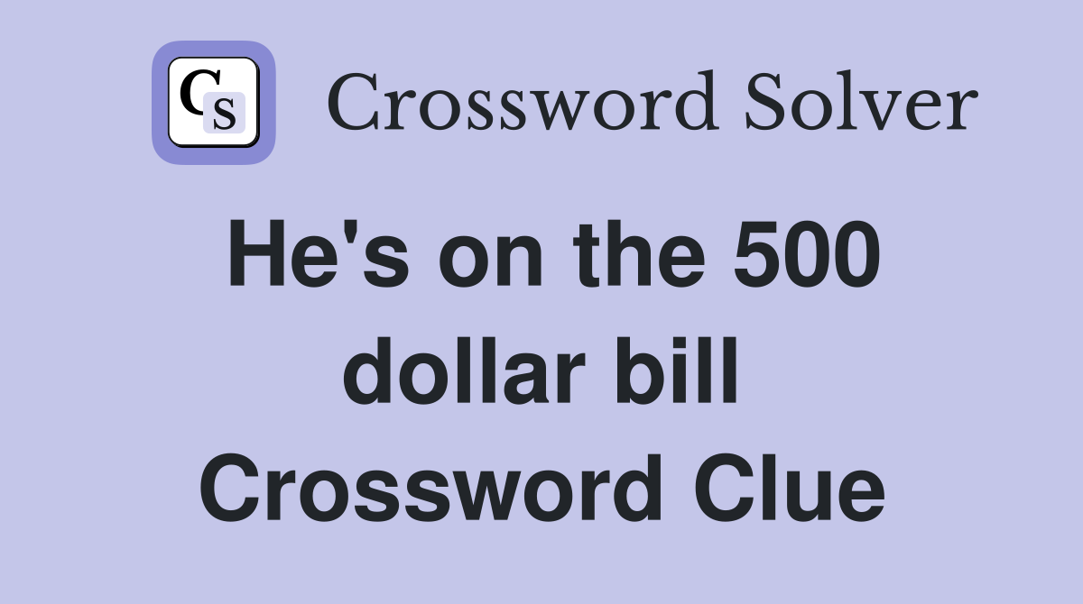 He's on the 500 dollar bill Crossword Clue
