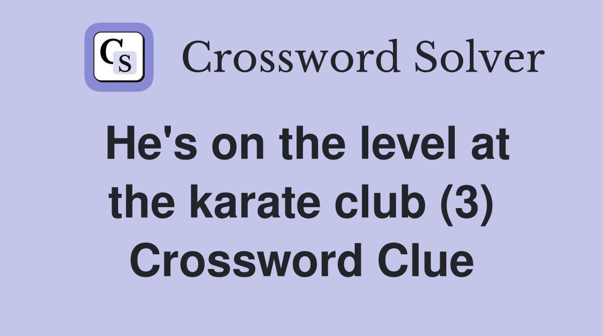 He's on the level at the karate club (3) Crossword Clue