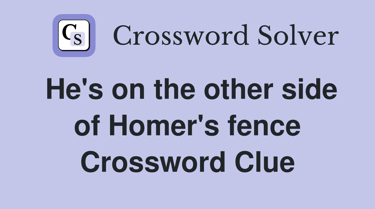 He's on the other side of Homer's fence Crossword Clue