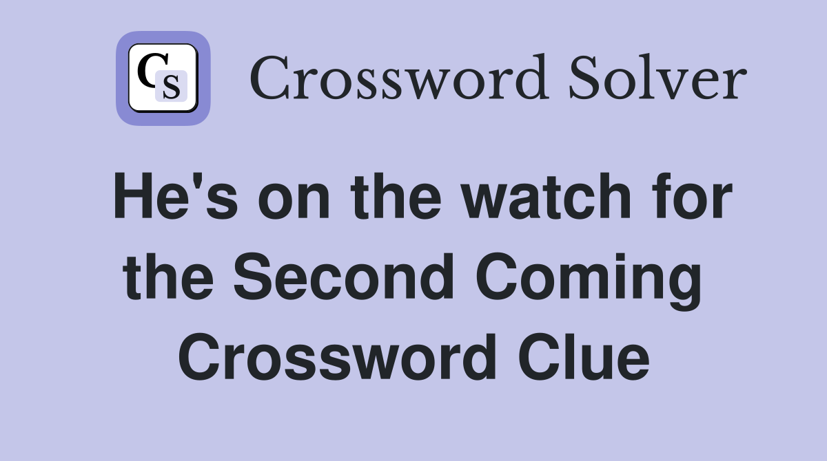 He's on the watch for the Second Coming Crossword Clue
