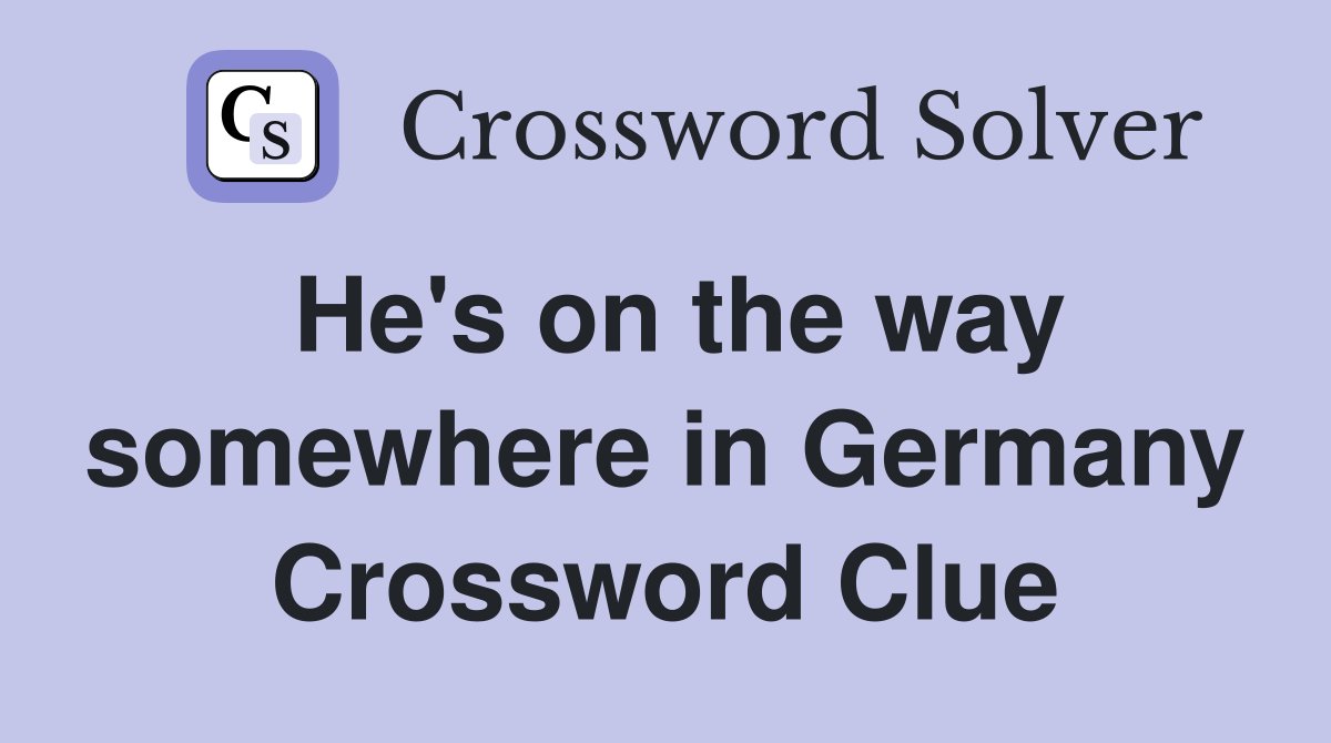 He's on the way somewhere in Germany Crossword Clue