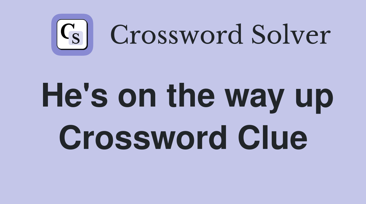He's on the way up Crossword Clue