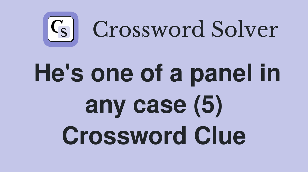 He's one of a panel in any case (5) Crossword Clue