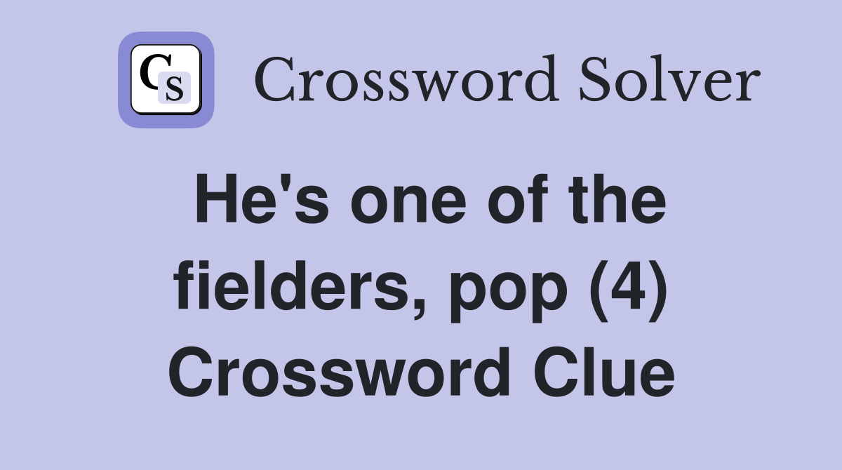 He's one of the fielders, pop (4) Crossword Clue