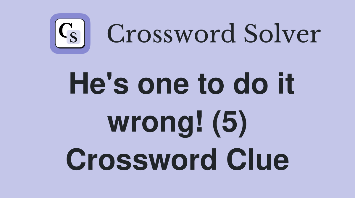 He's one to do it wrong! (5) Crossword Clue