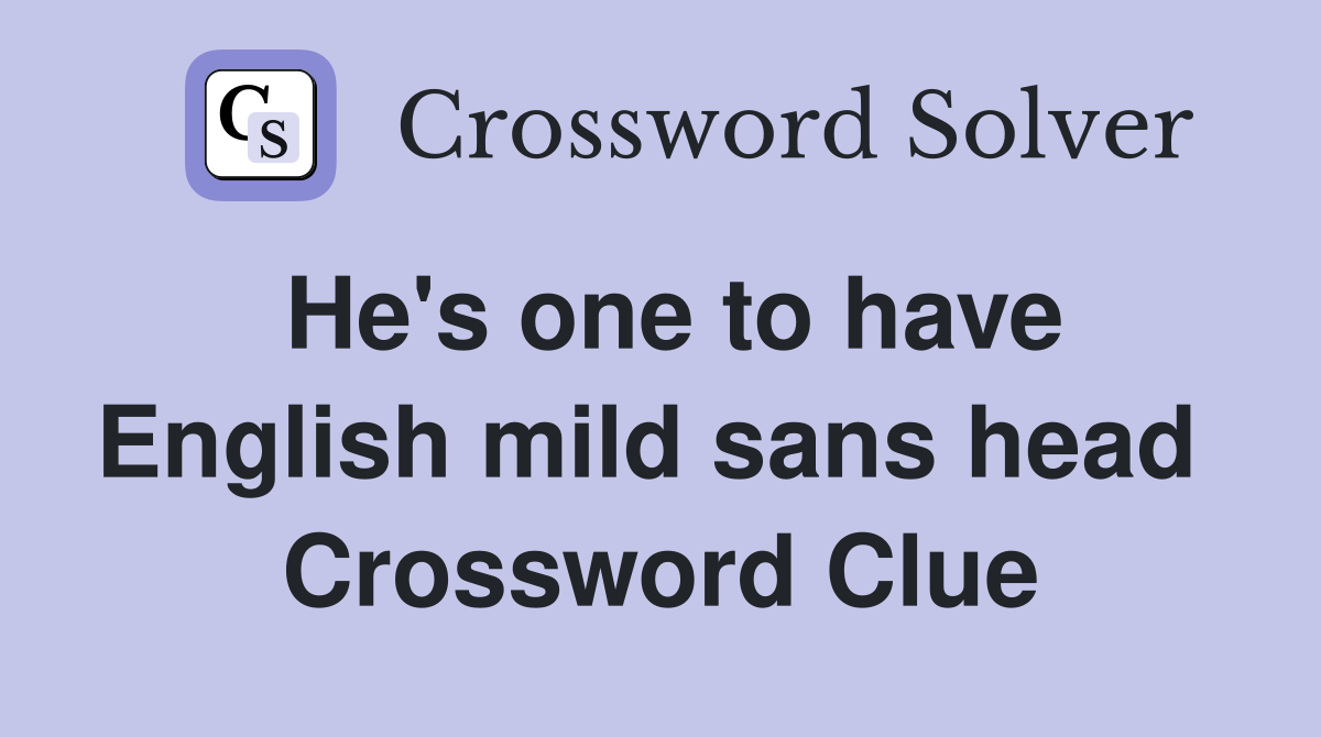 He's one to have English mild sans head  Crossword Clue