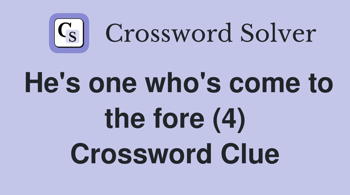 He's one who's come to the fore (4) Crossword Clue