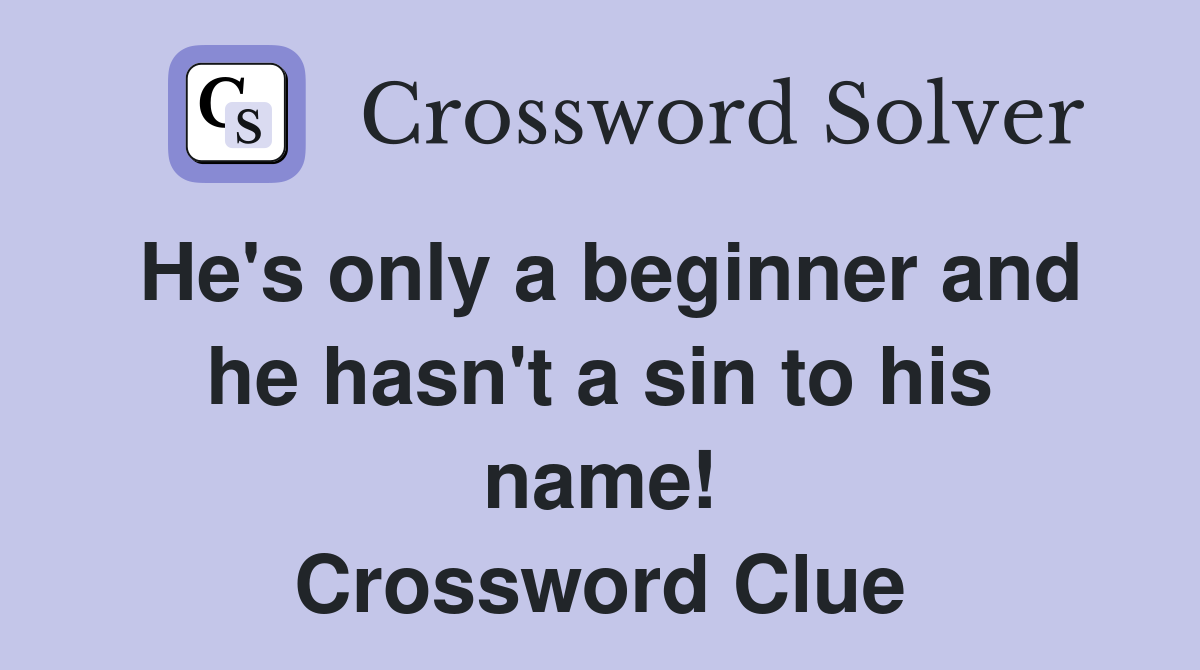 He's only a beginner and he hasn't a sin to his name! Crossword Clue