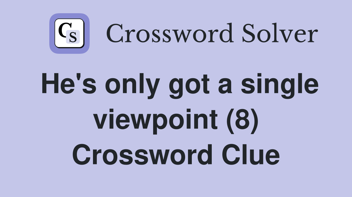 He's only got a single viewpoint (8) Crossword Clue