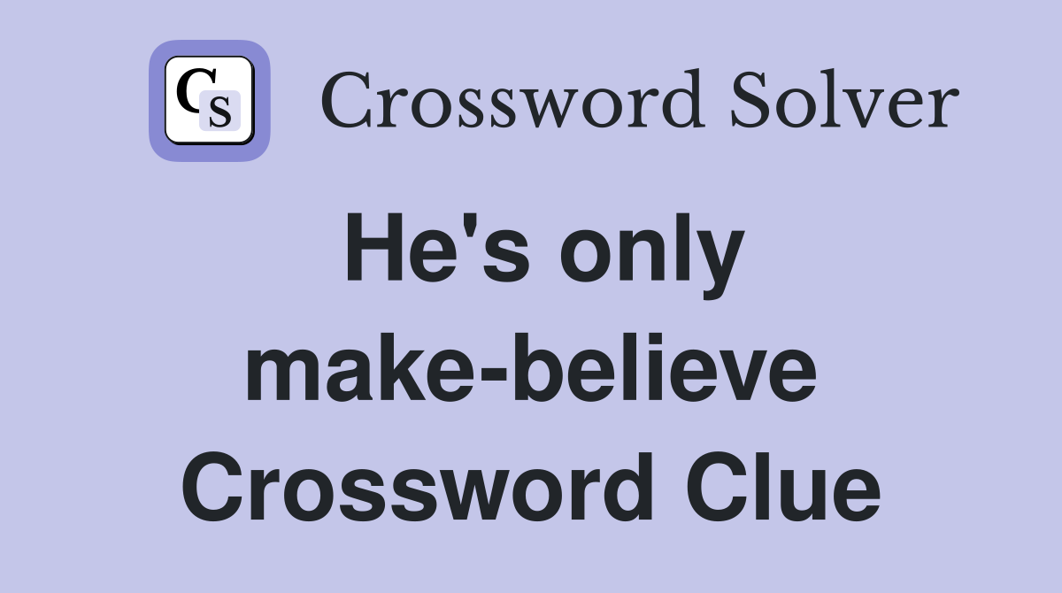 He's only make-believe Crossword Clue
