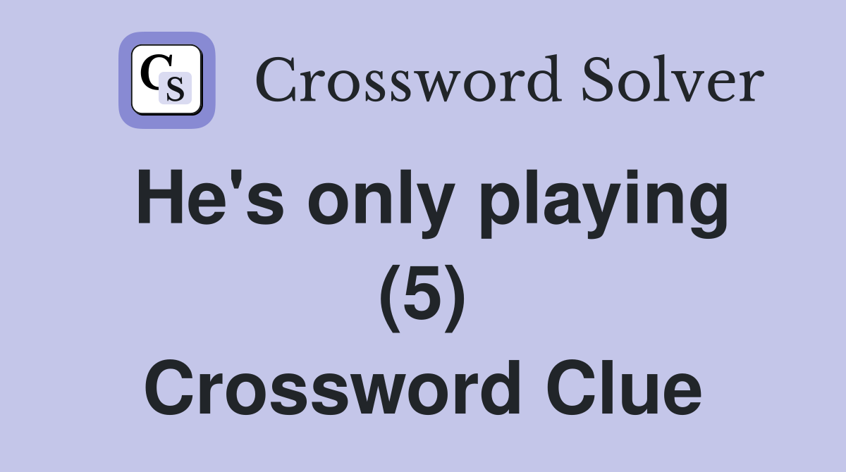 He's only playing (5) Crossword Clue