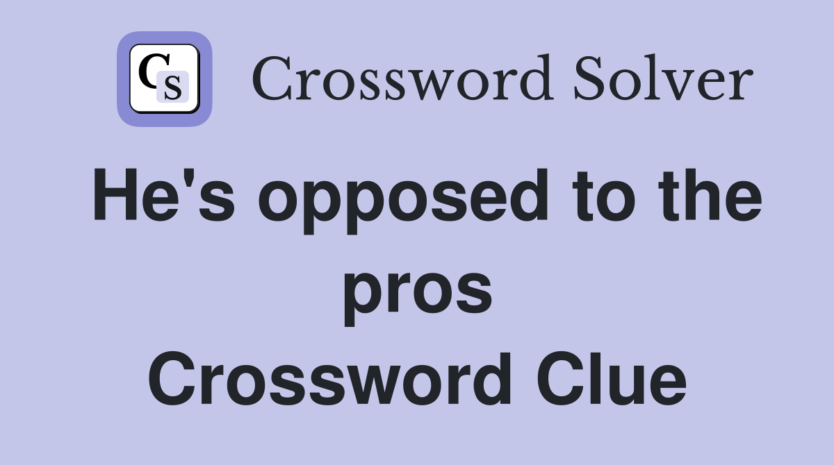 He's opposed to the pros Crossword Clue