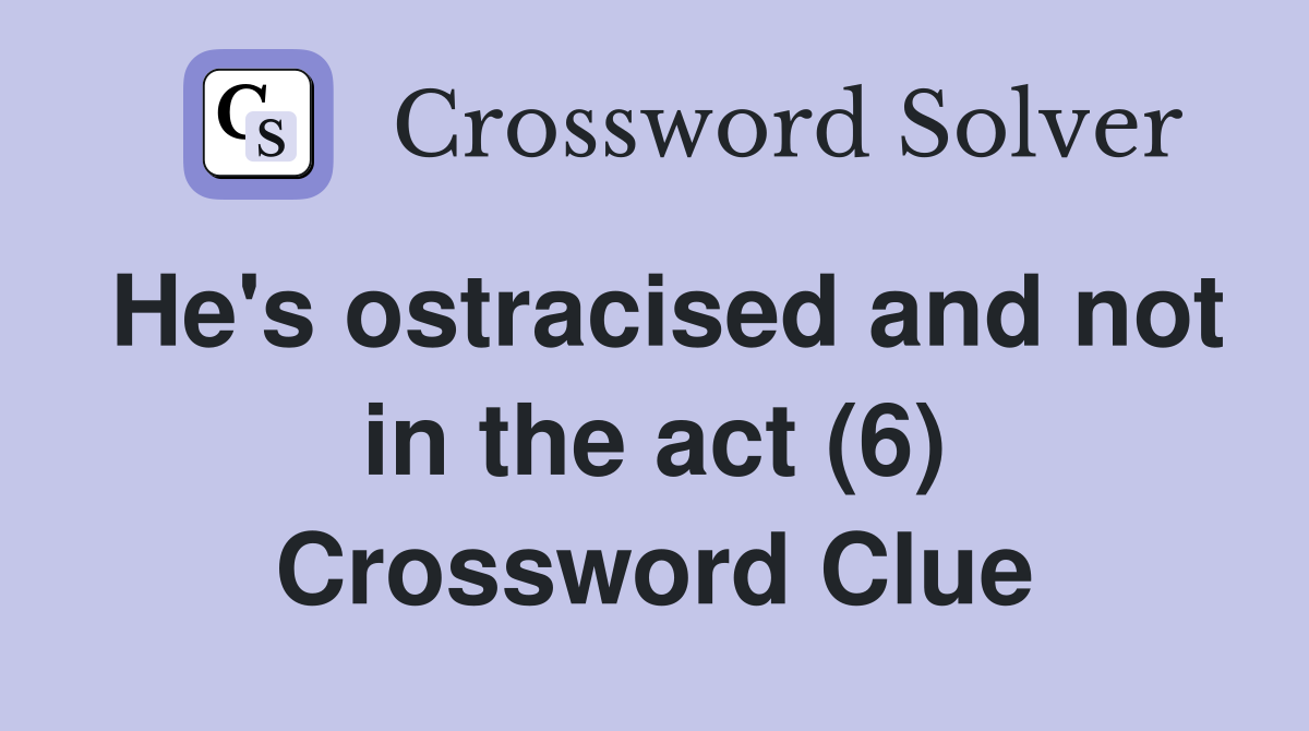 He's ostracised and not in the act (6) Crossword Clue