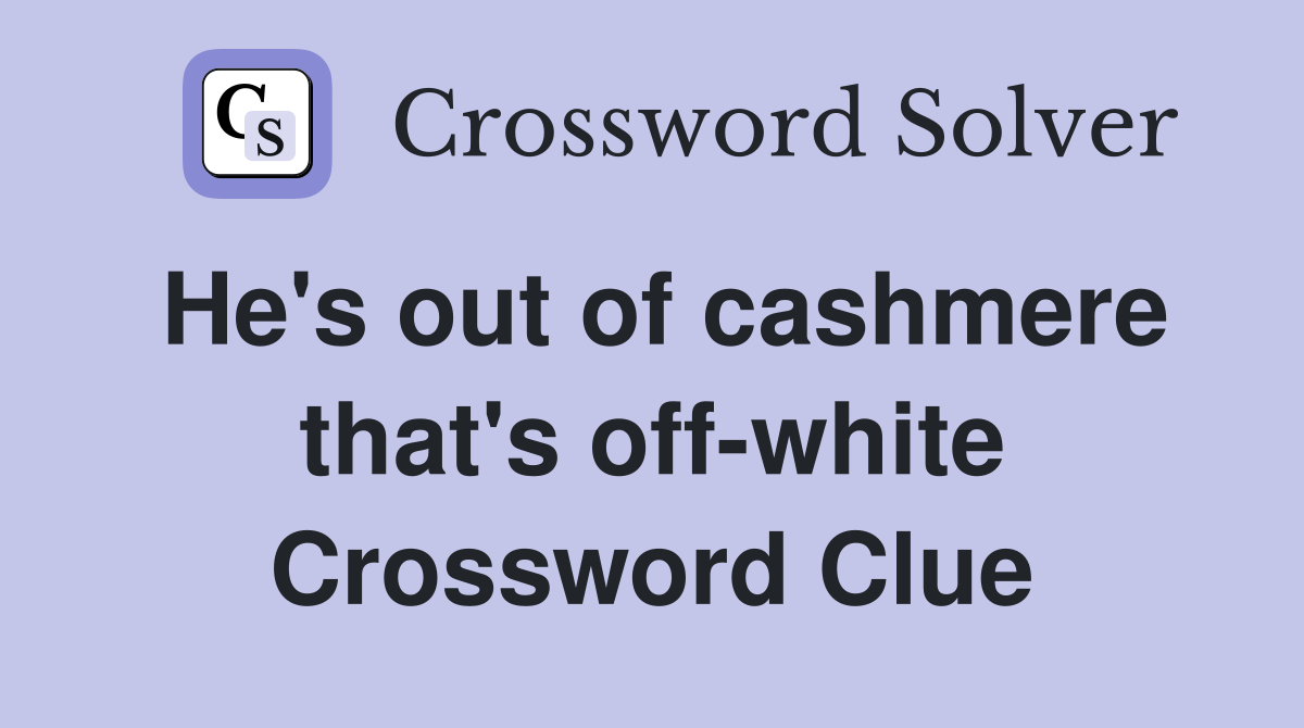 He's out of cashmere that's off-white Crossword Clue