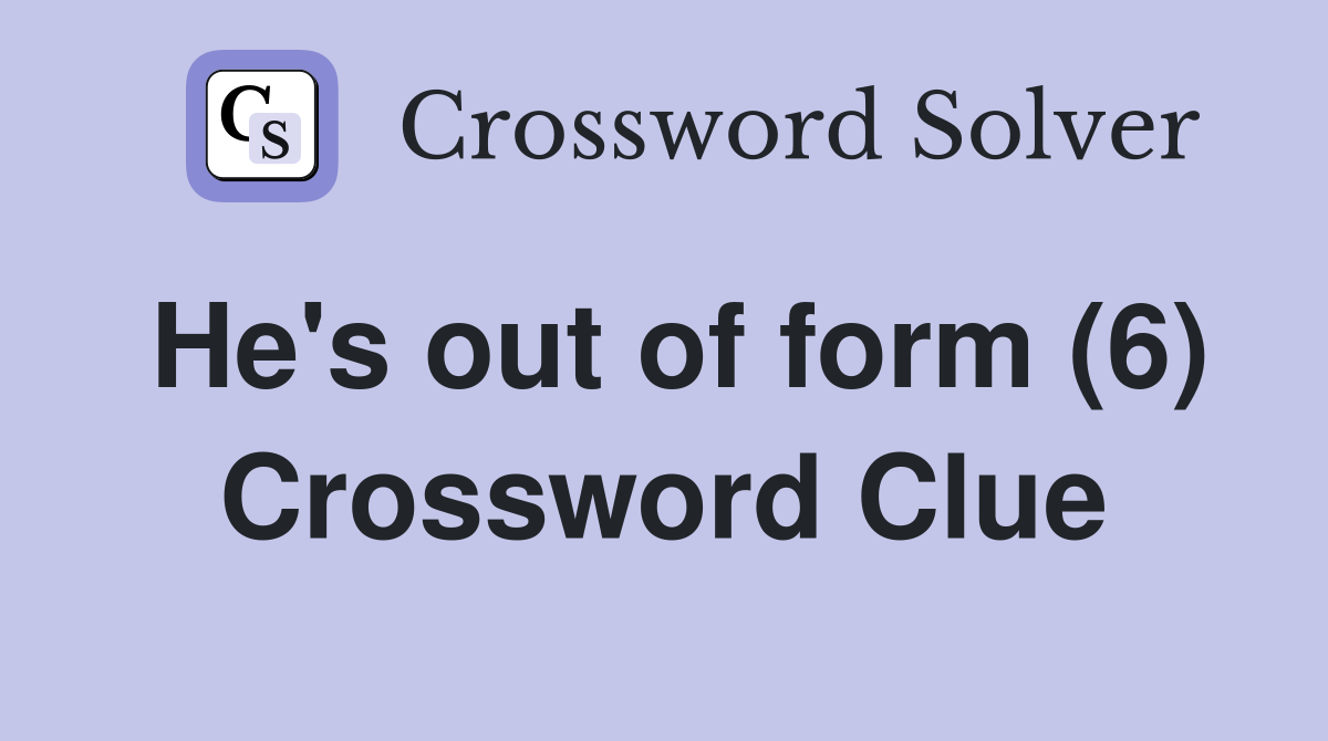 He's out of form (6) Crossword Clue