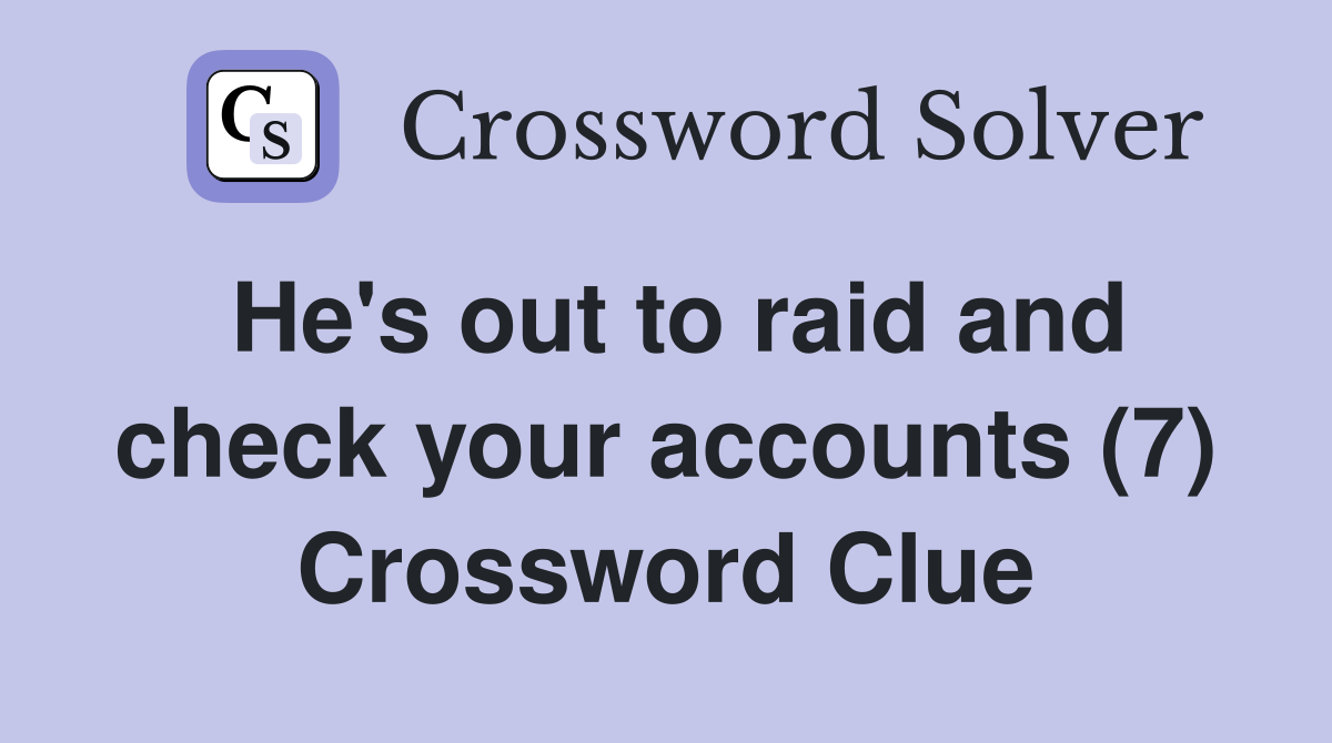 He's out to raid and check your accounts (7) Crossword Clue