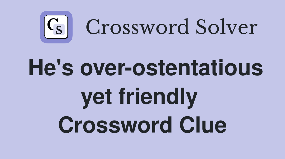 He's over-ostentatious yet friendly  Crossword Clue