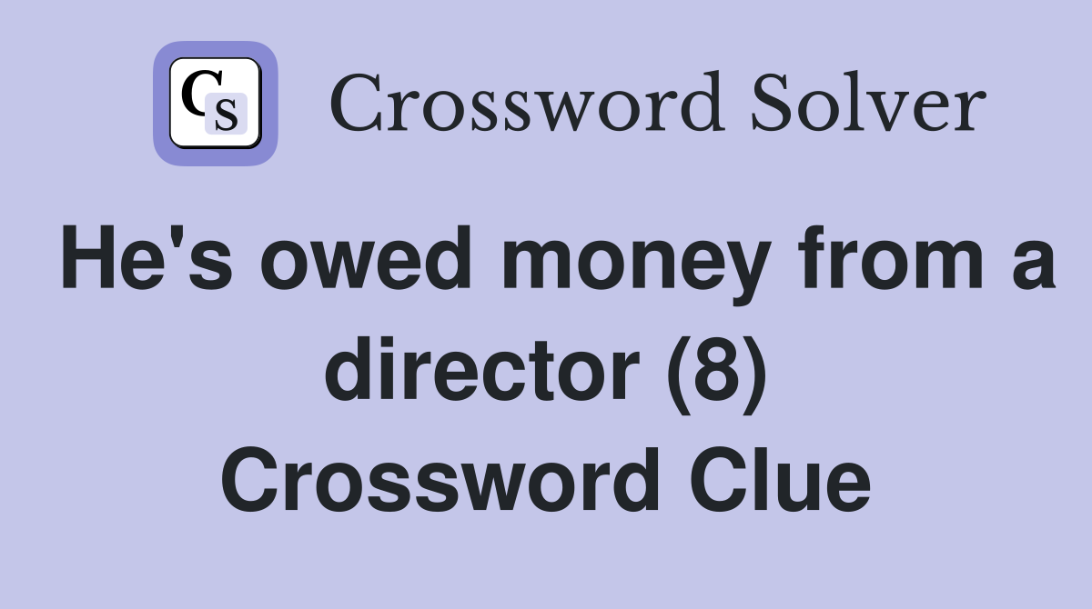 He's owed money from a director (8) Crossword Clue