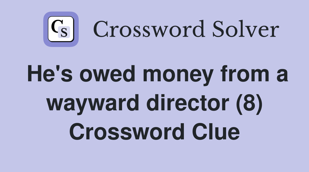 He's owed money from a wayward director (8) Crossword Clue