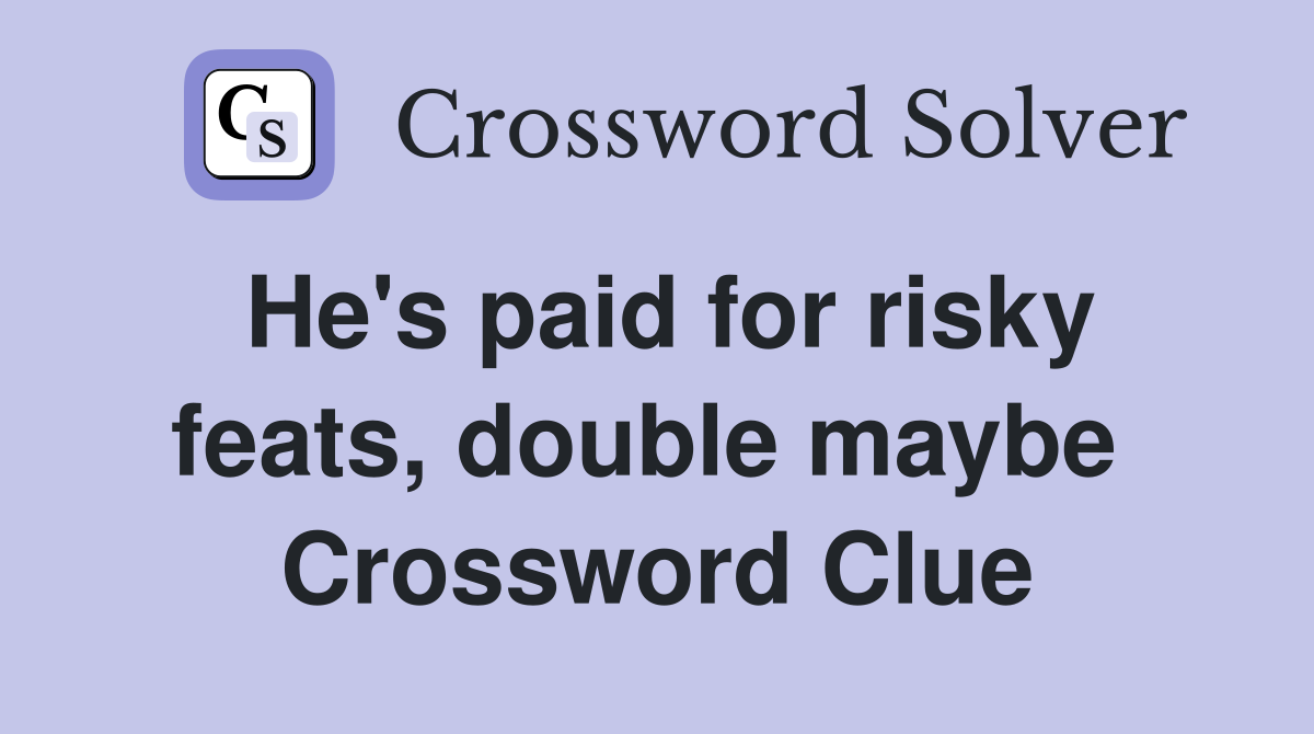 He's paid for risky feats, double maybe  Crossword Clue