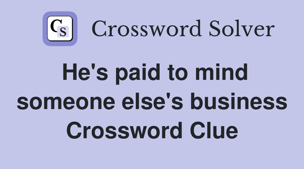 He's paid to mind someone else's business Crossword Clue