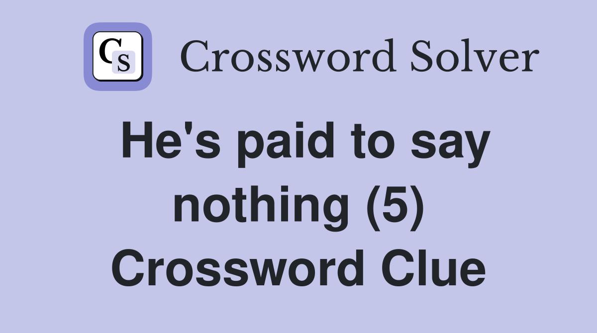 He's paid to say nothing (5) Crossword Clue