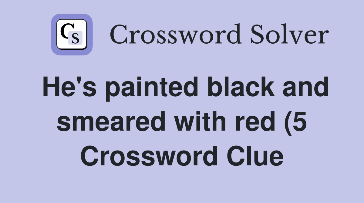 He #39 s painted black and smeared with red (5) Crossword Clue Answers He #39 s painted black and smeared with red (5) Crossword Clue Answers