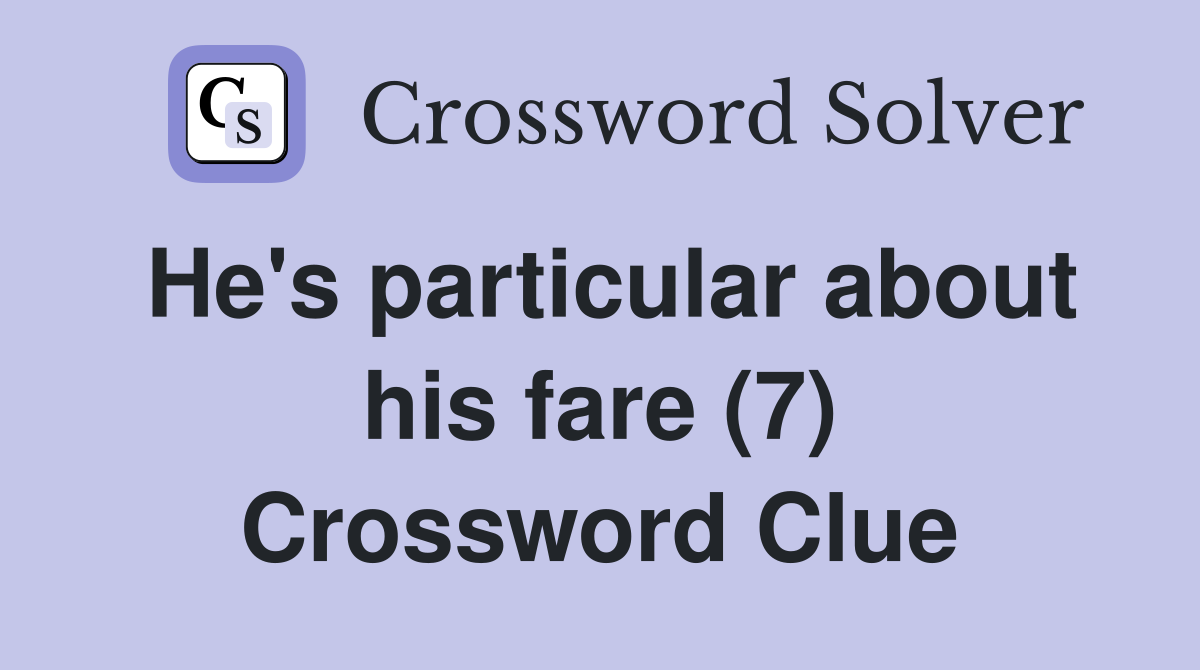 He's particular about his fare (7) Crossword Clue