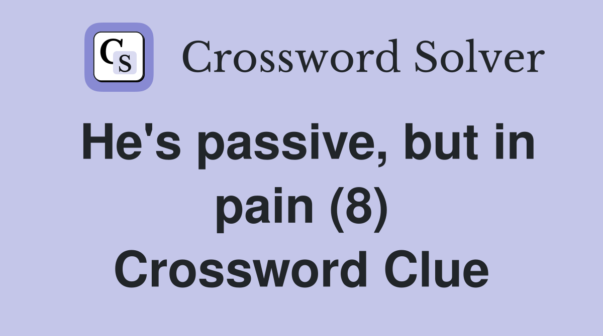 He's passive, but in pain (8) Crossword Clue