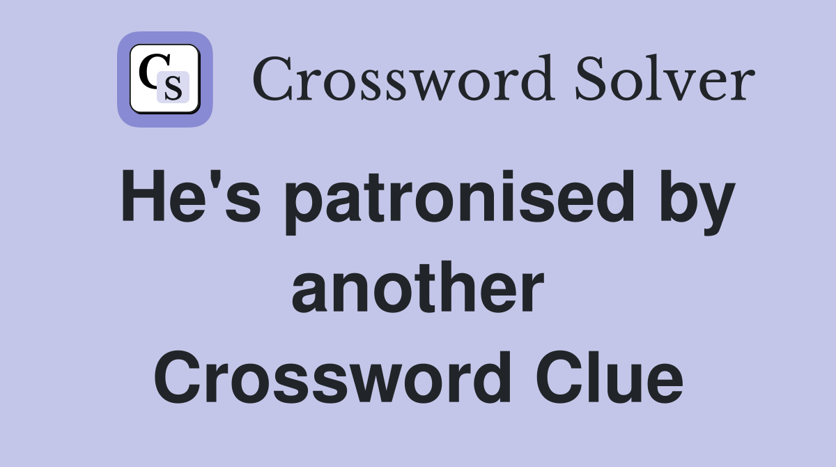 He's patronised by another Crossword Clue