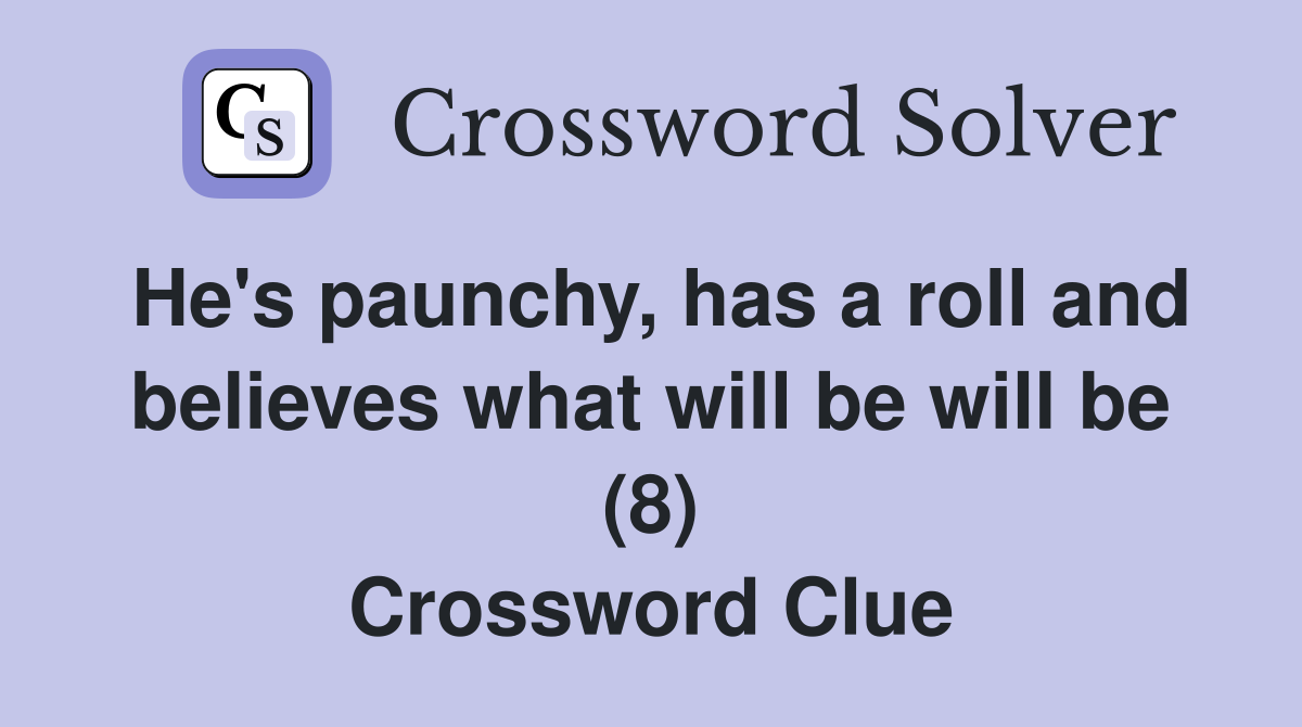 He's paunchy, has a roll and believes what will be will be (8) Crossword Clue
