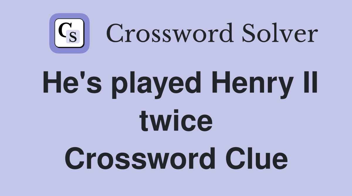 He's played Henry II twice Crossword Clue