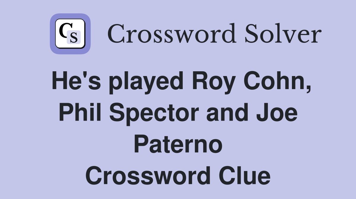 He's played Roy Cohn, Phil Spector and Joe Paterno Crossword Clue