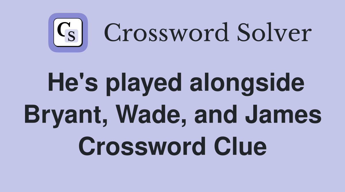 He's played alongside Bryant, Wade, and James Crossword Clue