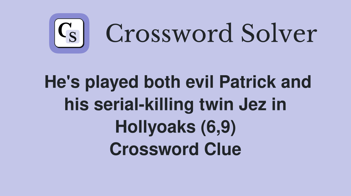 He's played both evil Patrick and his serial-killing twin Jez in Hollyoaks (6,9) Crossword Clue