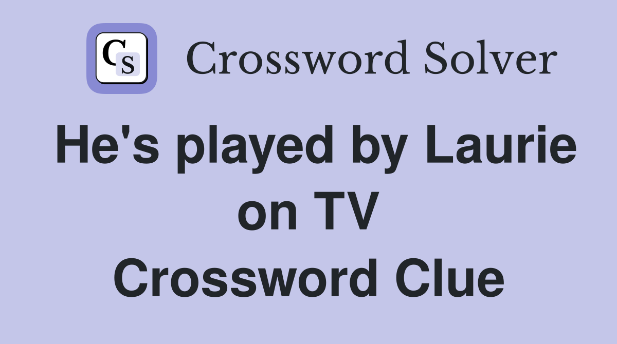 He's played by Laurie on TV Crossword Clue