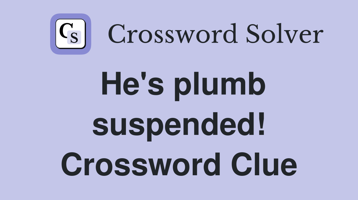He's plumb suspended! Crossword Clue