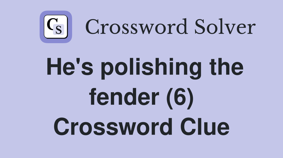 He's polishing the fender (6) Crossword Clue