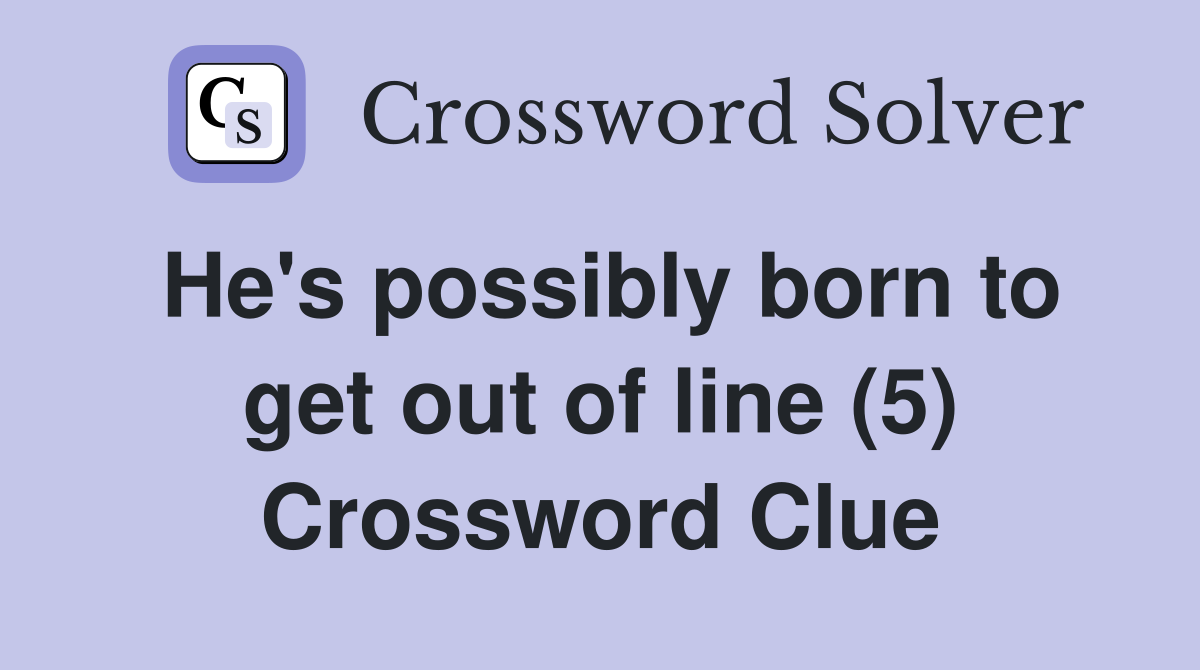He's possibly born to get out of line (5) Crossword Clue