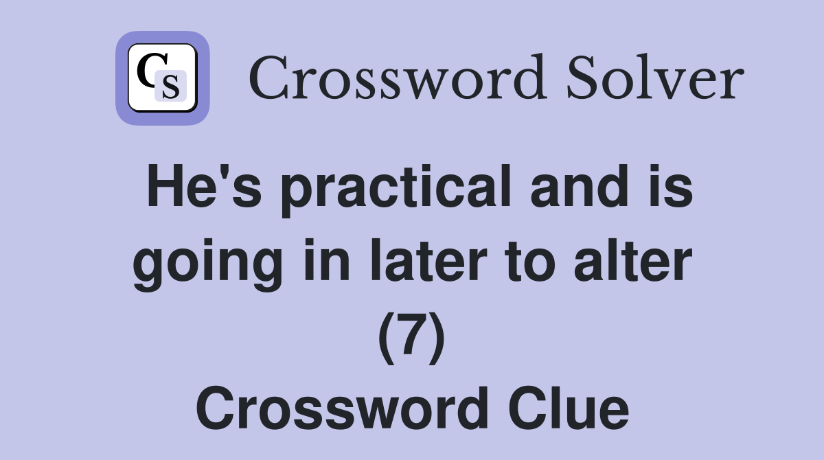He's practical and is going in later to alter (7) Crossword Clue