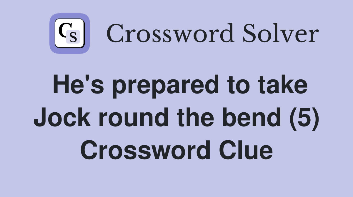 He's prepared to take Jock round the bend (5) Crossword Clue