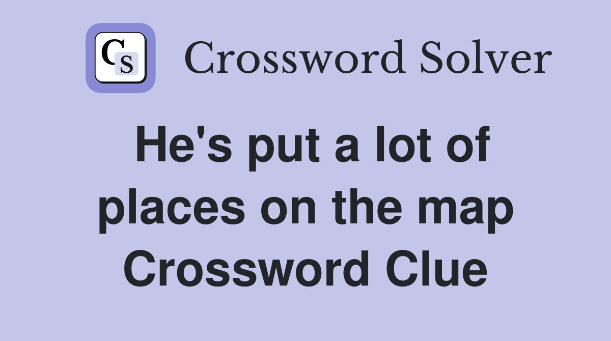 He's put a lot of places on the map Crossword Clue