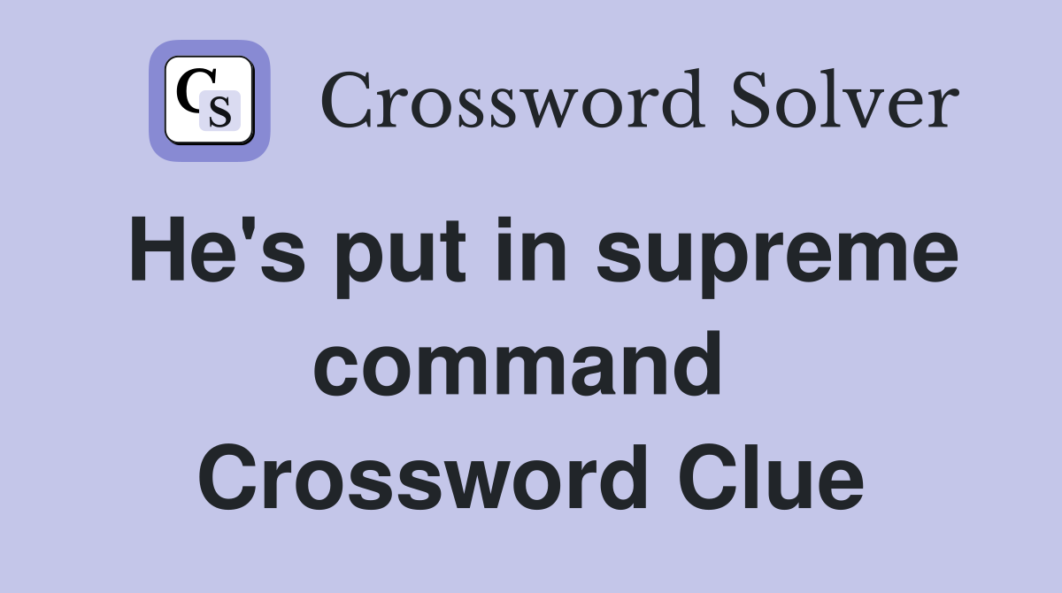 He's put in supreme command  Crossword Clue