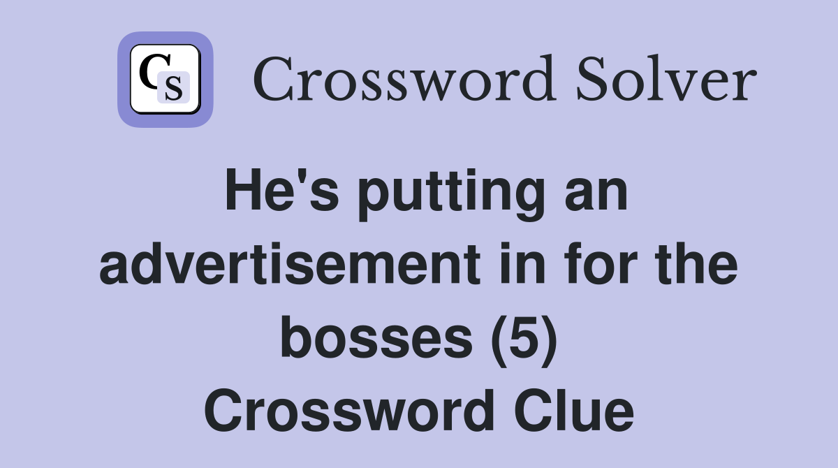He's putting an advertisement in for the bosses (5) Crossword Clue