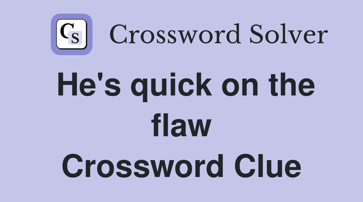 He's quick on the flaw Crossword Clue