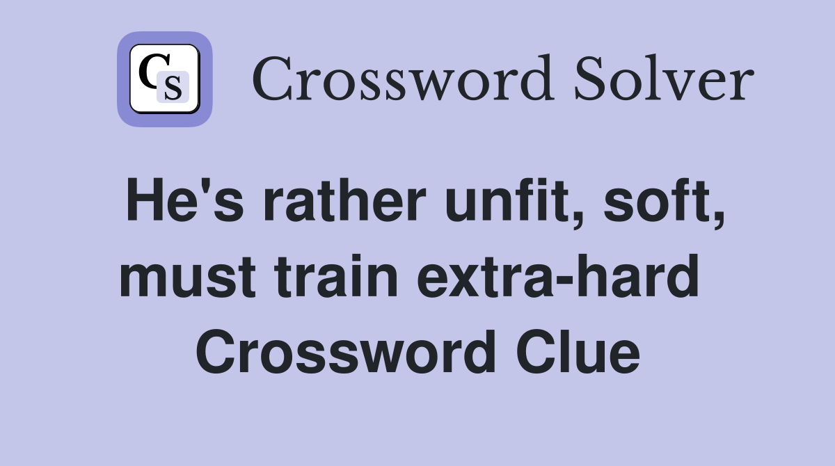 He's rather unfit, soft, must train extra-hard  Crossword Clue