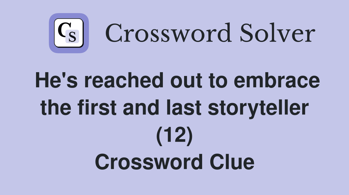 He's reached out to embrace the first and last storyteller (12) Crossword Clue