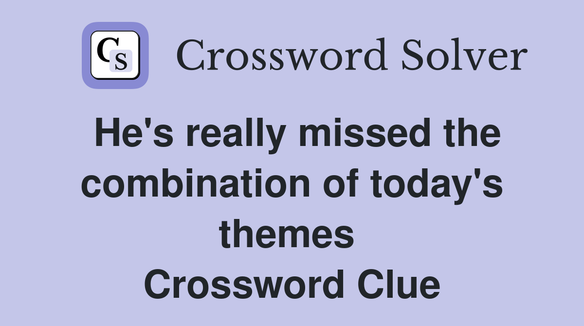 He's really missed the combination of today's themes  Crossword Clue