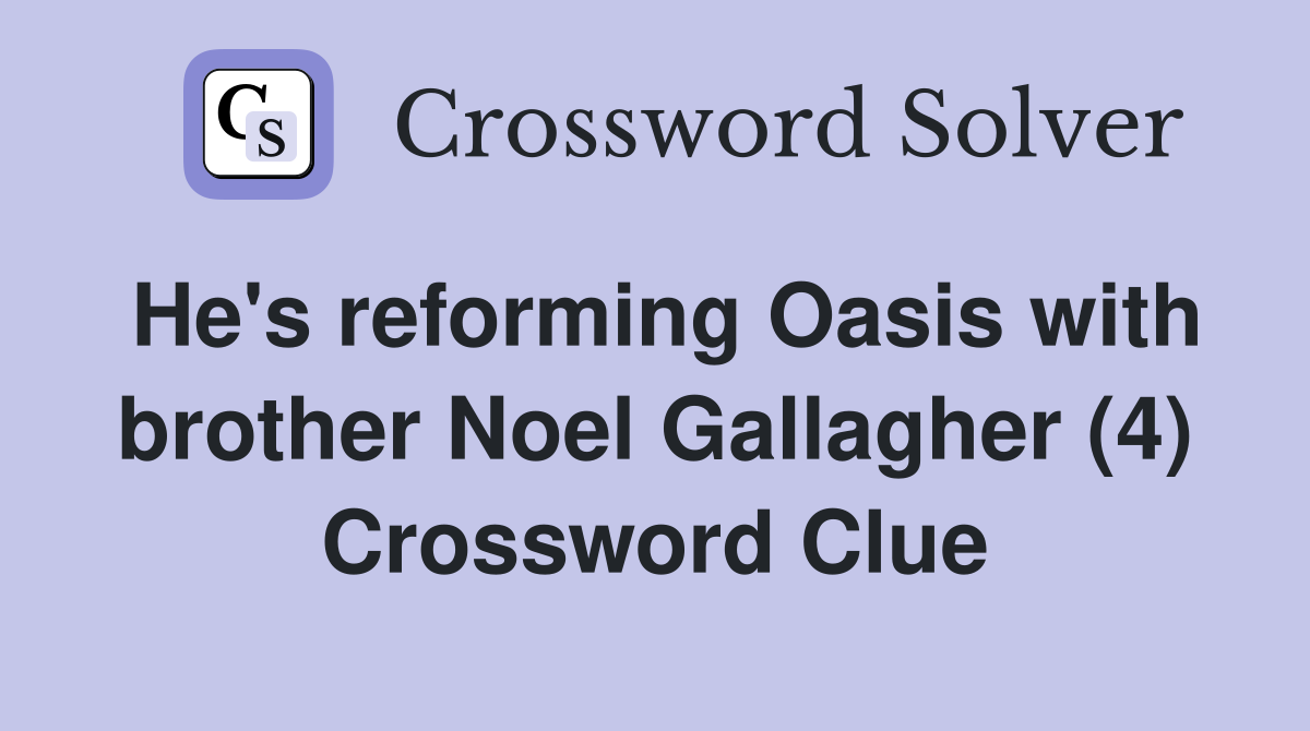 He's reforming Oasis with brother Noel Gallagher (4) Crossword Clue