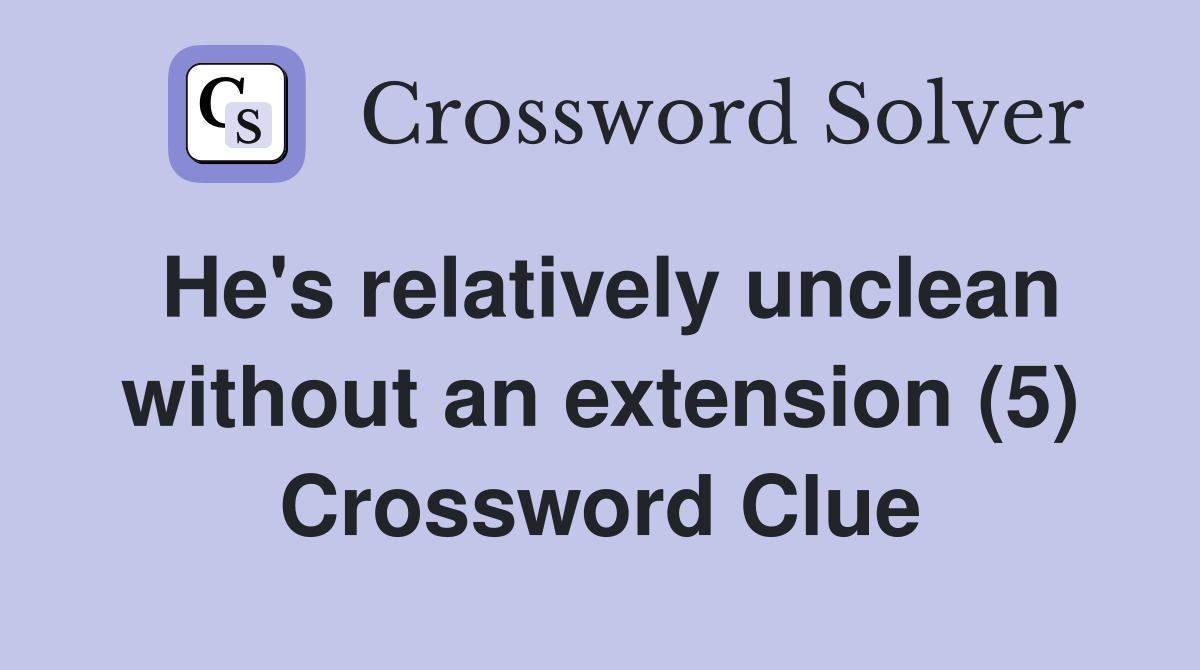He's relatively unclean without an extension (5) Crossword Clue